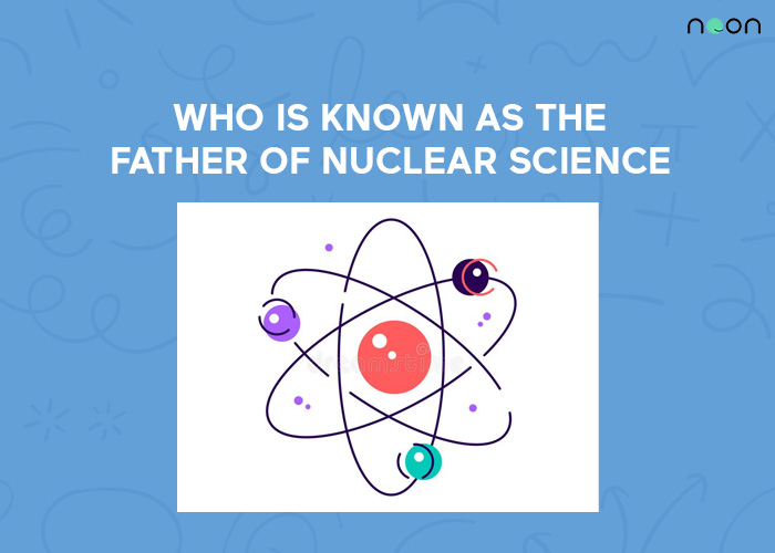 father of nuclear science