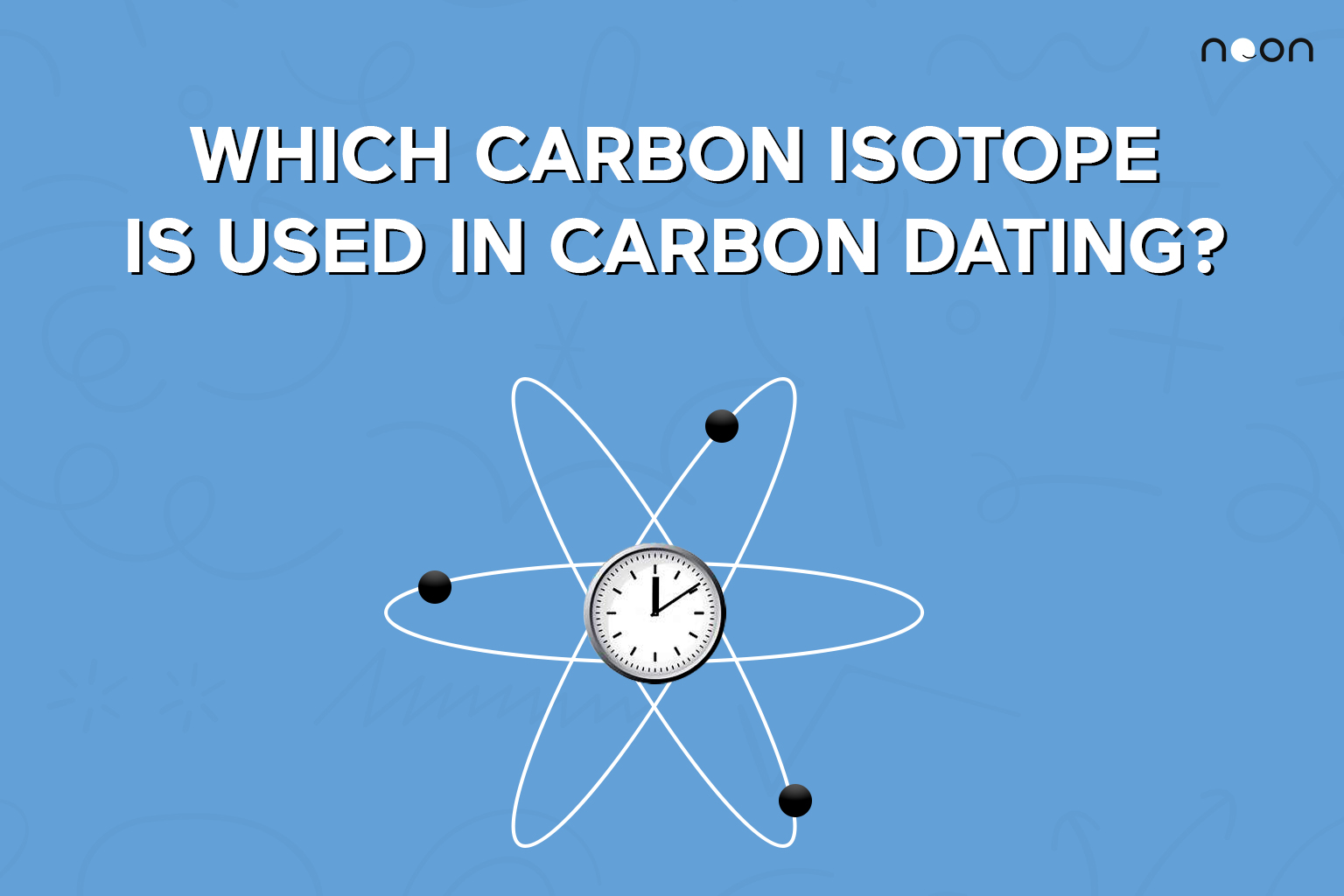 Which carbon isotope is used in carbon dating? | Noon Academy