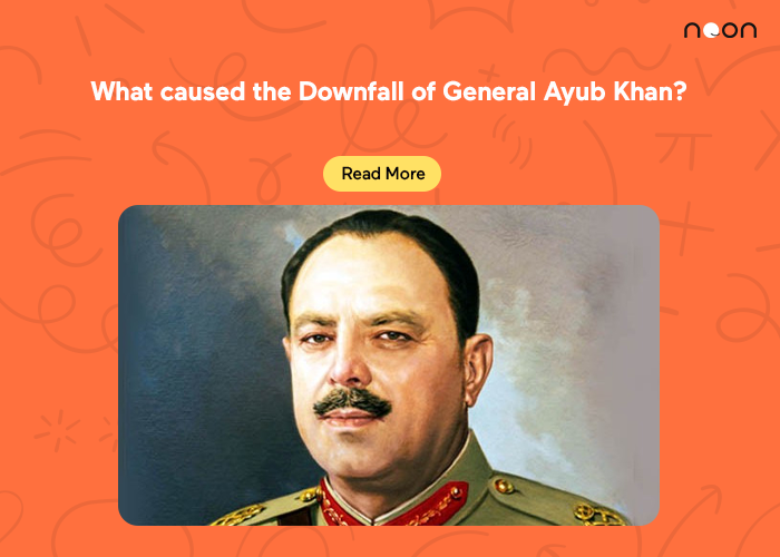What caused the Downfall of General Ayub Khan