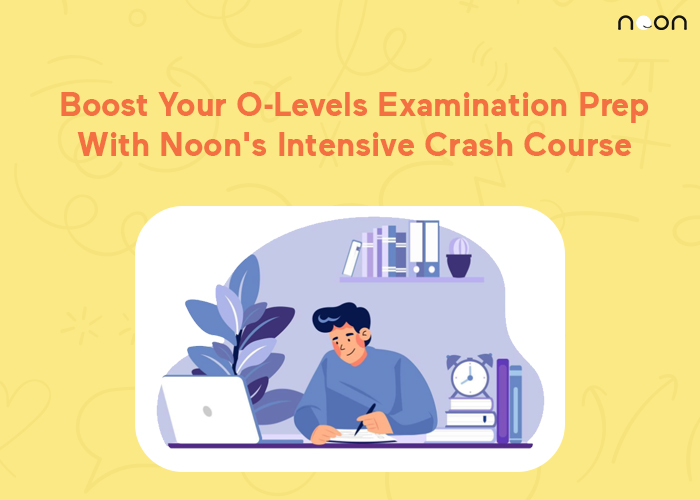 Boost Your O-Levels Examination Prep With Noon's Intensive Crash Course