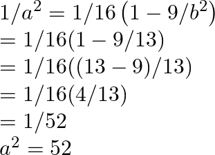 \begin{array}{l} 1 / a^{2}=1 / 16\left(1-9 / b^{2}\right) \\ =1 / 16(1-9 / 13) \\ =1 / 16((13-9) / 13) \\ =1 / 16(4 / 13) \\ =1 / 52 \\ a^{2}=52 \end{array}