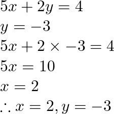 \begin{array}{l} 5 x+2 y=4 \\ y=-3 \\ 5 x+2 \times-3=4 \\ 5 x=10 \\ x=2 \\ \therefore x=2, y=-3 \end{array}